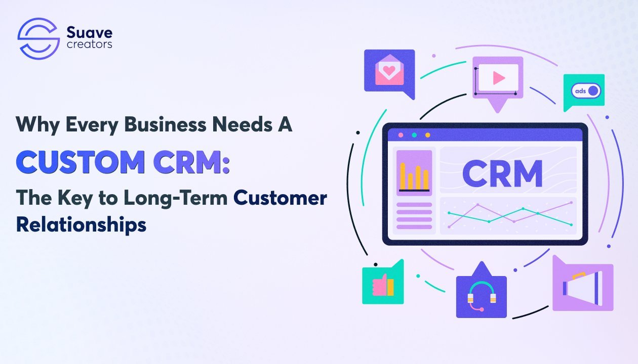 Why Every Business Needs a Custom CRM: The Key to Long-term Customer Relationships