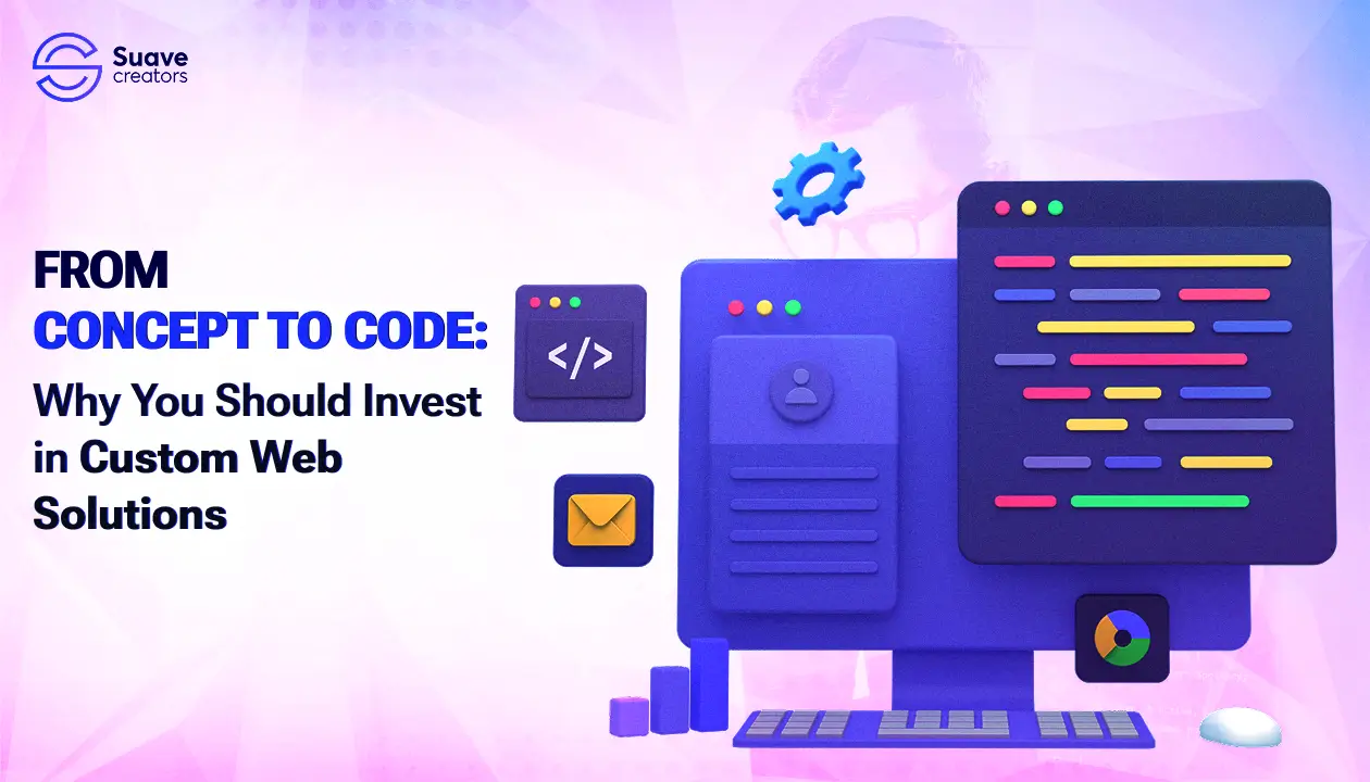 From Concept to Code: Why You Should Invest in Custom Web Solutions